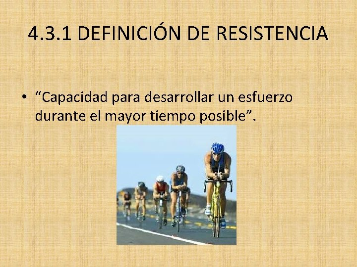 4. 3. 1 DEFINICIÓN DE RESISTENCIA • “Capacidad para desarrollar un esfuerzo durante el