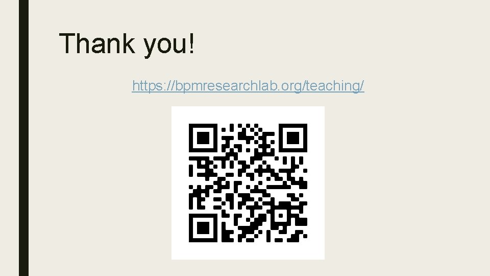 Thank you! https: //bpmresearchlab. org/teaching/ 