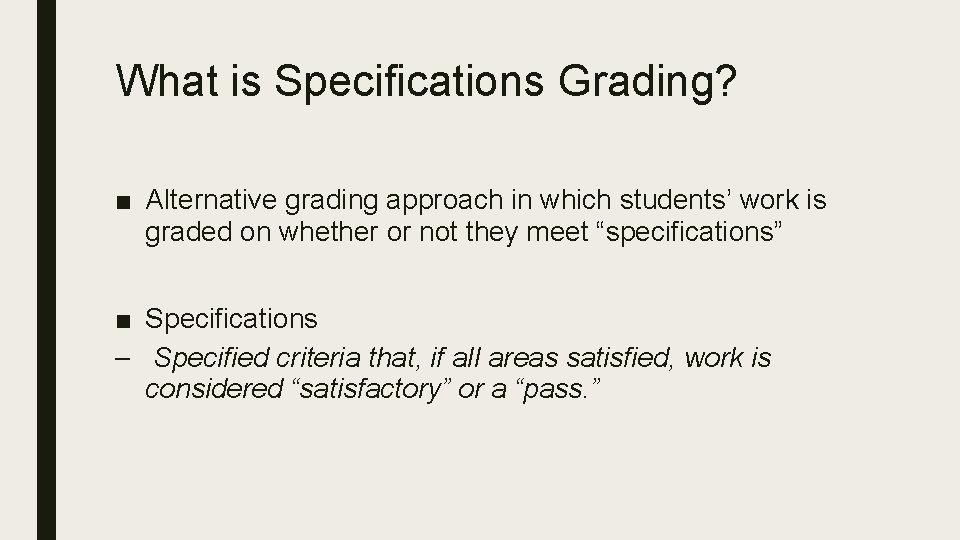 What is Specifications Grading? ■ Alternative grading approach in which students’ work is graded