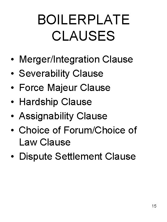 BOILERPLATE CLAUSES • • • Merger/Integration Clause Severability Clause Force Majeur Clause Hardship Clause