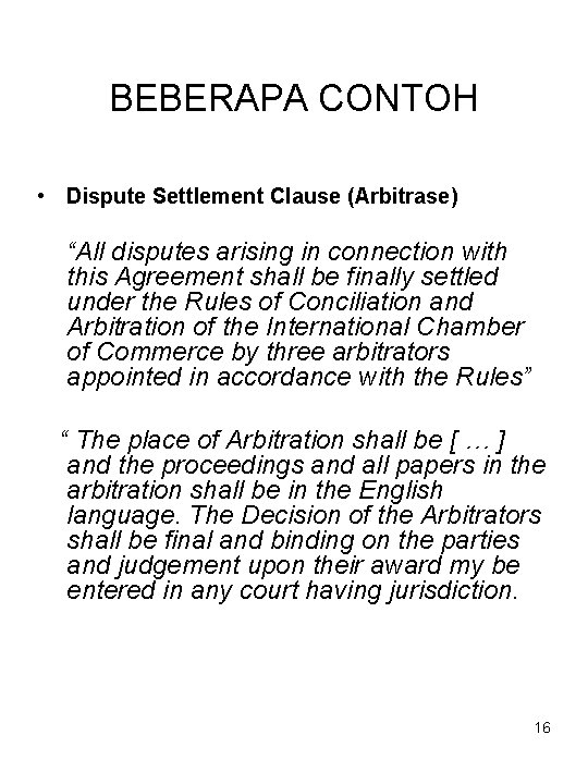 BEBERAPA CONTOH • Dispute Settlement Clause (Arbitrase) “All disputes arising in connection with this