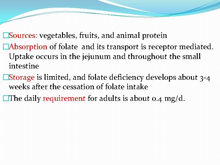 �Sources: vegetables, fruits, and animal protein �Absorption of folate and its transport is receptor