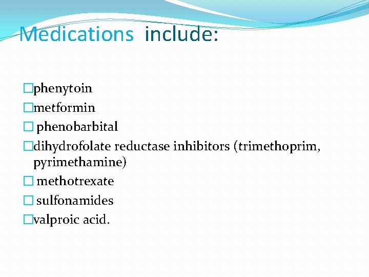 Medications include: �phenytoin �metformin � phenobarbital �dihydrofolate reductase inhibitors (trimethoprim, pyrimethamine) � methotrexate �