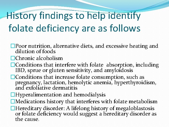 History findings to help identify folate deficiency are as follows �Poor nutrition, alternative diets,