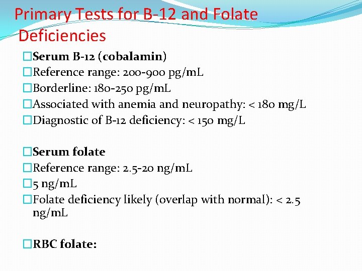 Primary Tests for B-12 and Folate Deficiencies �Serum B-12 (cobalamin) �Reference range: 200 -900