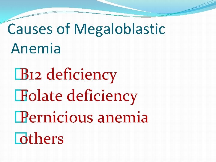 Causes of Megaloblastic Anemia � B 12 deficiency � Folate deficiency � Pernicious anemia