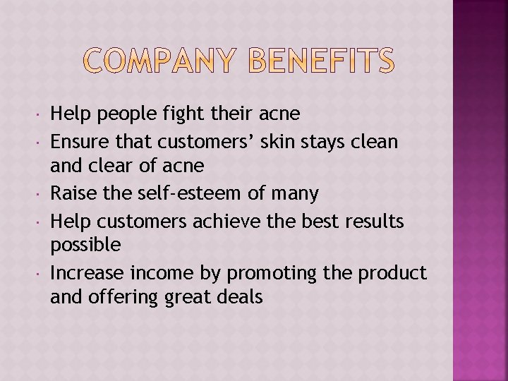 Help people fight their acne Ensure that customers’ skin stays clean and clear  Help people fight their acne Ensure that customers’ skin stays clean and clear