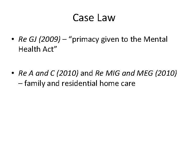 Case Law • Re GJ (2009) – “primacy given to the Mental Health Act”