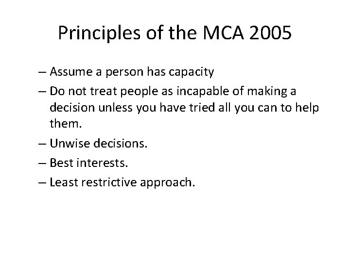 Principles of the MCA 2005 – Assume a person has capacity – Do not