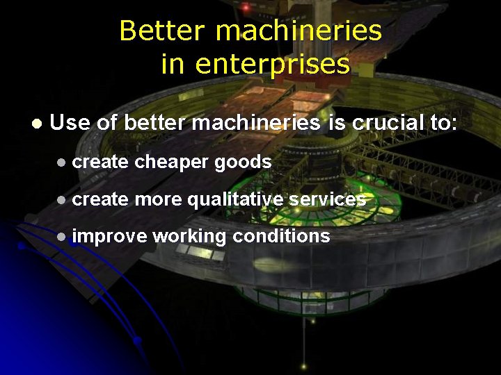 Better machineries in enterprises l Use of better machineries is crucial to: l create