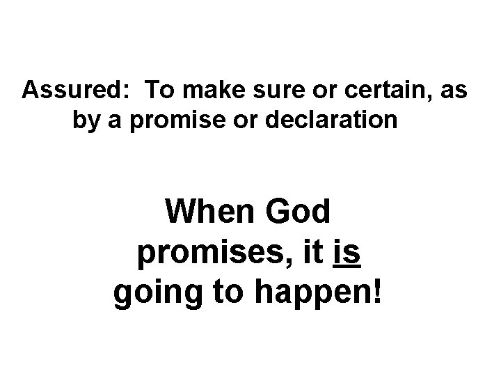 Assured: To make sure or certain, as by a promise or declaration When God