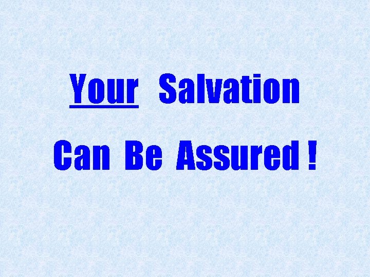 Your Salvation Can Be Assured ! 