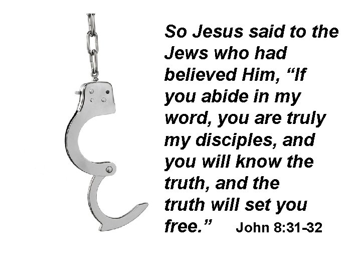 So Jesus said to the Jews who had believed Him, “If you abide in