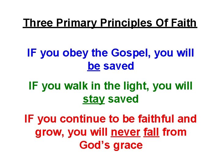 Three Primary Principles Of Faith IF you obey the Gospel, you will be saved