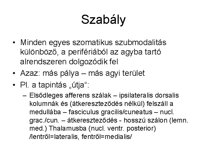 Szabály • Minden egyes szomatikus szubmodalitás különböző, a perifériából az agyba tartó alrendszeren dolgozódik