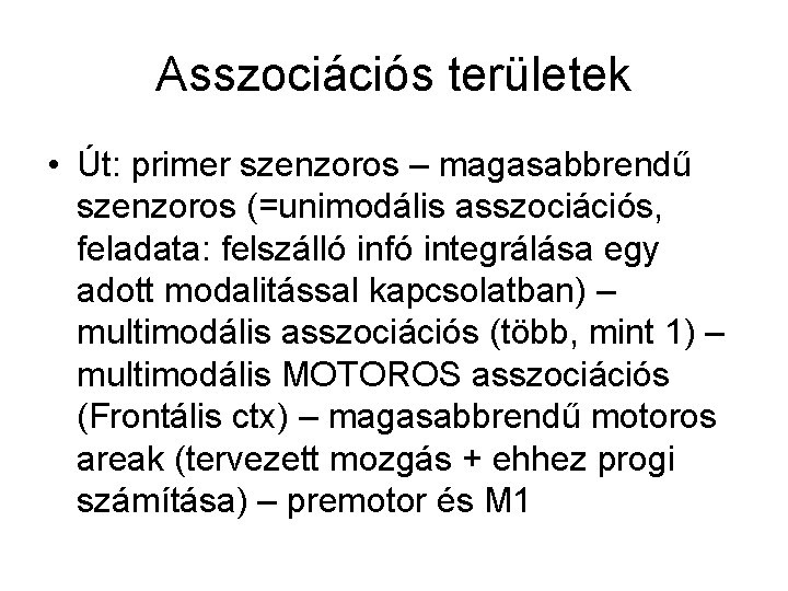 Asszociációs területek • Út: primer szenzoros – magasabbrendű szenzoros (=unimodális asszociációs, feladata: felszálló infó