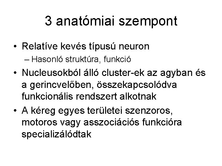 3 anatómiai szempont • Relatíve kevés típusú neuron – Hasonló struktúra, funkció • Nucleusokból