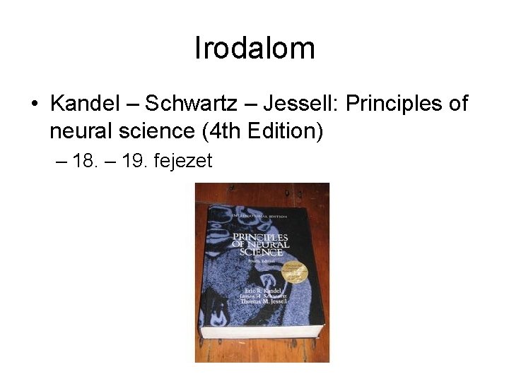 Irodalom • Kandel – Schwartz – Jessell: Principles of neural science (4 th Edition)