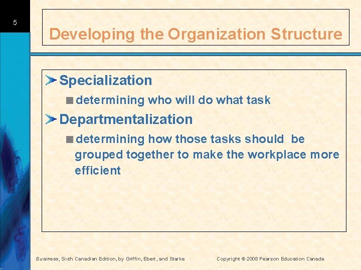 5 Developing the Organization Structure Specialization <determining who will do what task Departmentalization <determining