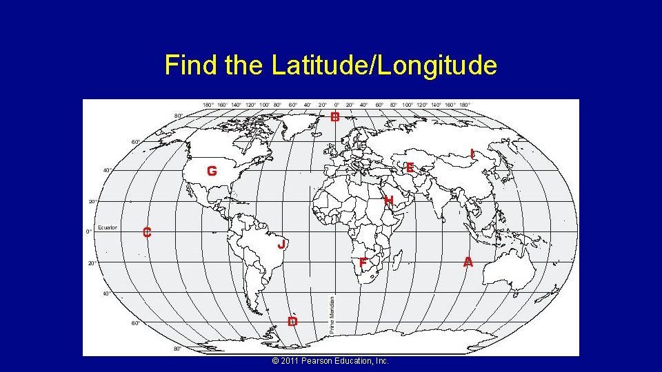 Find the Latitude/Longitude © 2011 Pearson Education, Inc. 