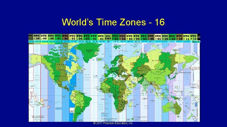 World’s Time Zones - 16 © 2011 Pearson Education, Inc. 