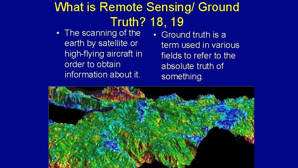 What is Remote Sensing/ Ground Truth? 18, 19 • The scanning of the earth