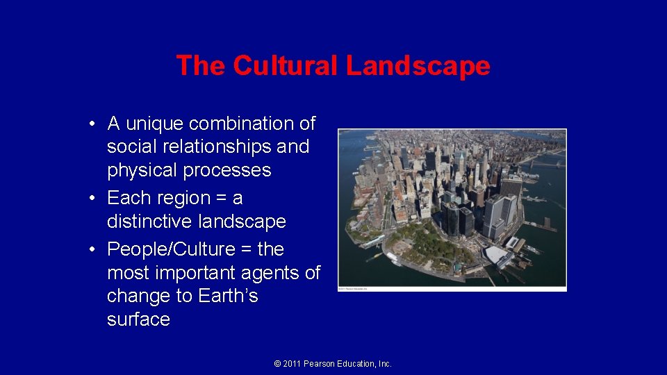 The Cultural Landscape • A unique combination of social relationships and physical processes •