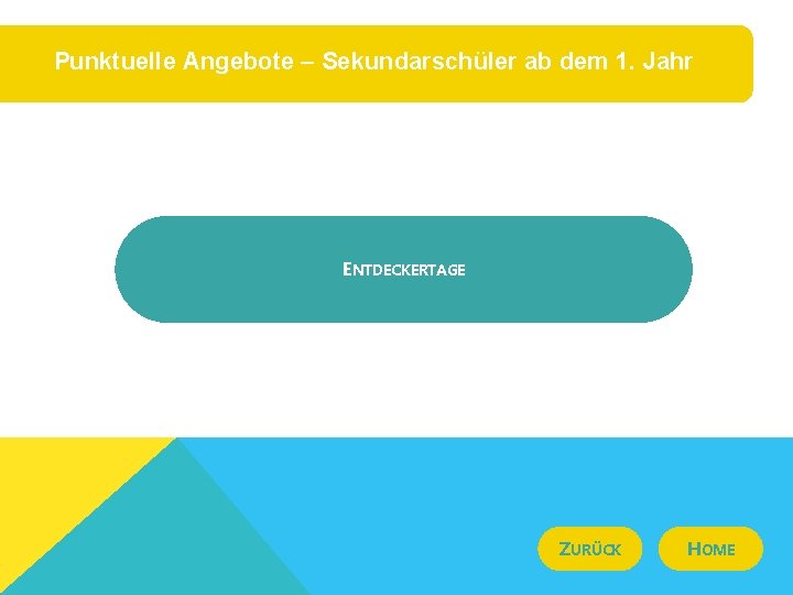 Punktuelle Angebote – Sekundarschüler ab dem 1. Jahr ENTDECKERTAGE ZURÜCK HOME 