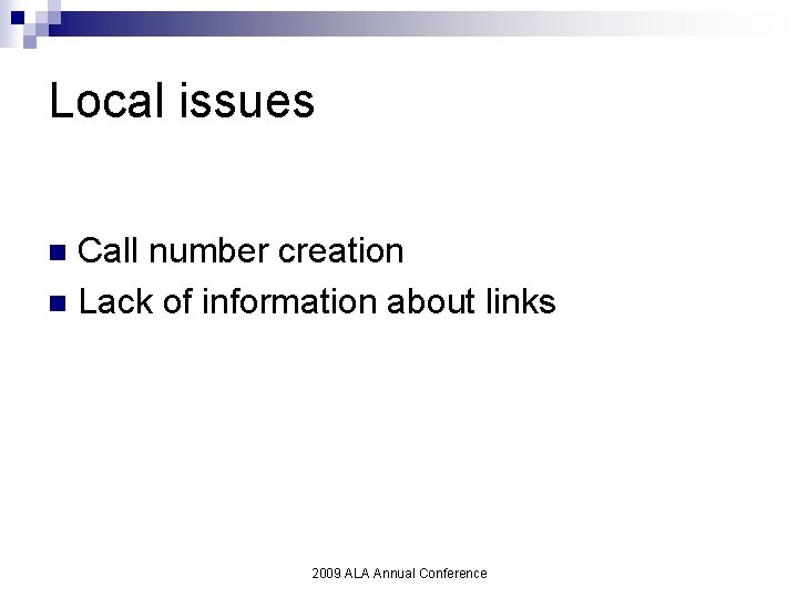 Local issues Call number creation n Lack of information about links n 2009 ALA