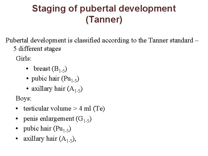 Staging of pubertal development (Tanner) Pubertal development is classified according to the Tanner standard