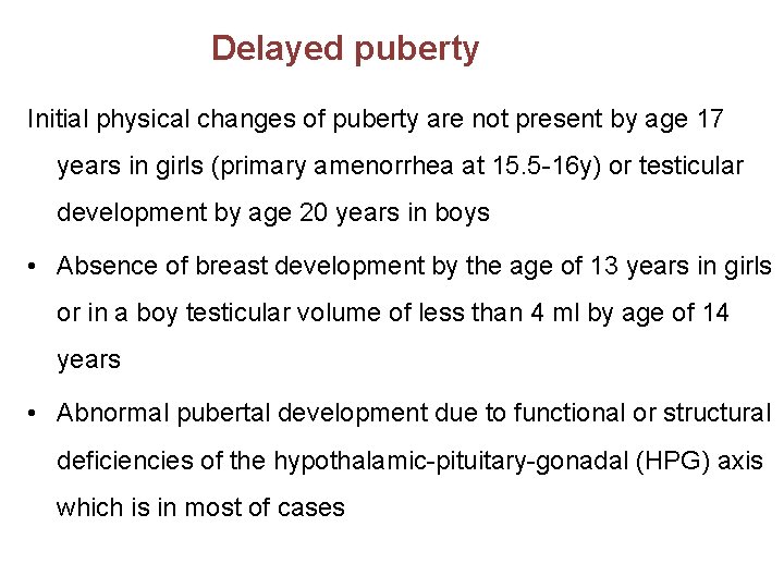 Delayed puberty Initial physical changes of puberty are not present by age 17 years