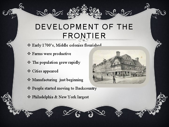 DEVELOPMENT OF THE FRONTIER v Early 1700’s, Middle colonies flourished v Farms were productive
