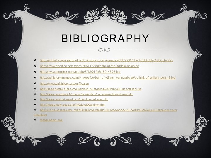 BIBLIOGRAPHY v http: //englishcolonizationofna 06. pbworks. com/w/page/46062584/The%20 Middle%20 Colonies v http: //www. docstoc. com/docs/5951173/climate-of-the-middle-colonies