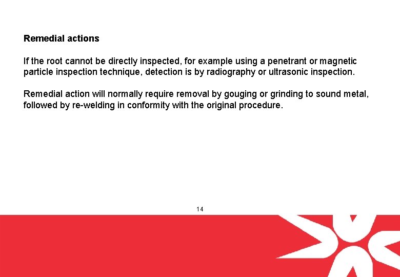 Remedial actions If the root cannot be directly inspected, for example using a penetrant