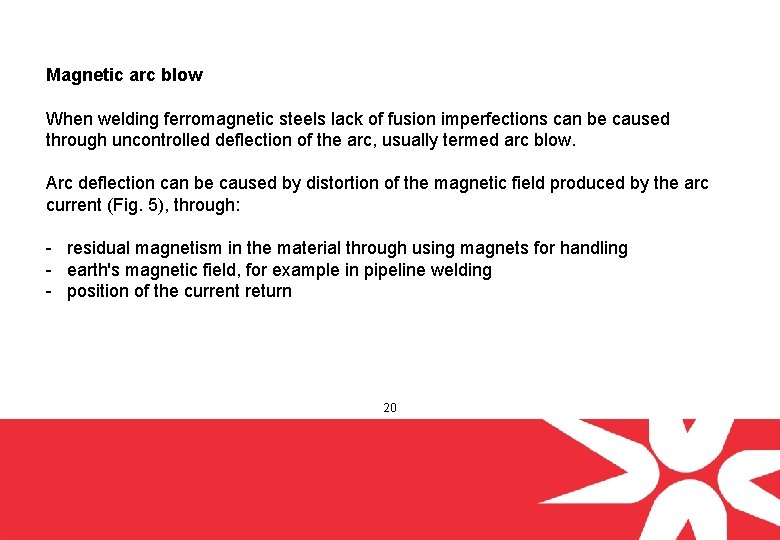 Magnetic arc blow When welding ferromagnetic steels lack of fusion imperfections can be caused