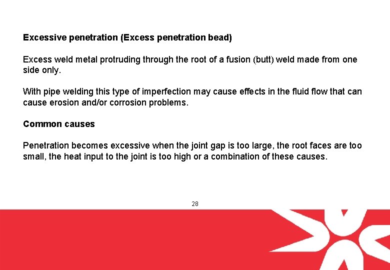 Excessive penetration (Excess penetration bead) Excess weld metal protruding through the root of a