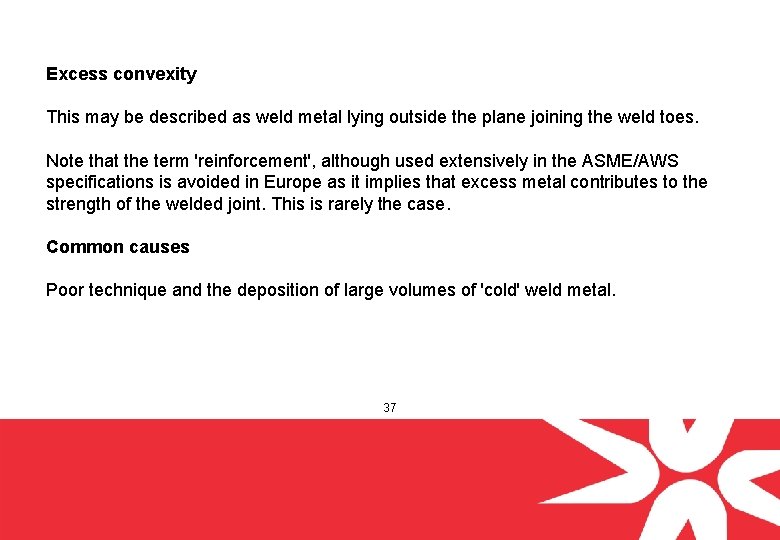 Excess convexity This may be described as weld metal lying outside the plane joining