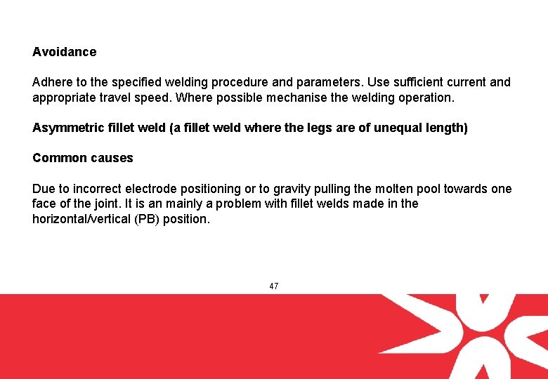 Avoidance Adhere to the specified welding procedure and parameters. Use sufficient current and appropriate