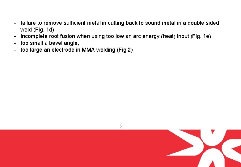 - failure to remove sufficient metal in cutting back to sound metal in a