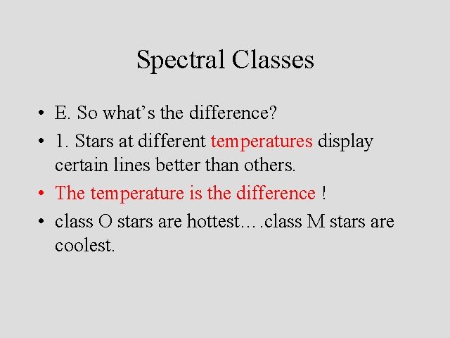 Spectral Classes • E. So what’s the difference? • 1. Stars at different temperatures