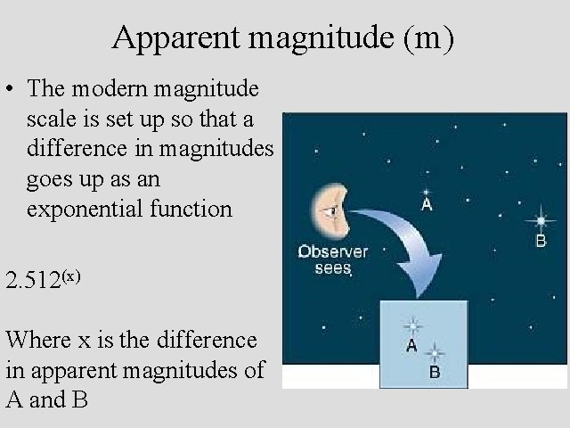 Apparent magnitude (m) • The modern magnitude scale is set up so that a