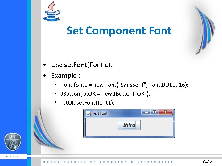 Set Component Font • Use set. Font(Font c). • Example : § Font font