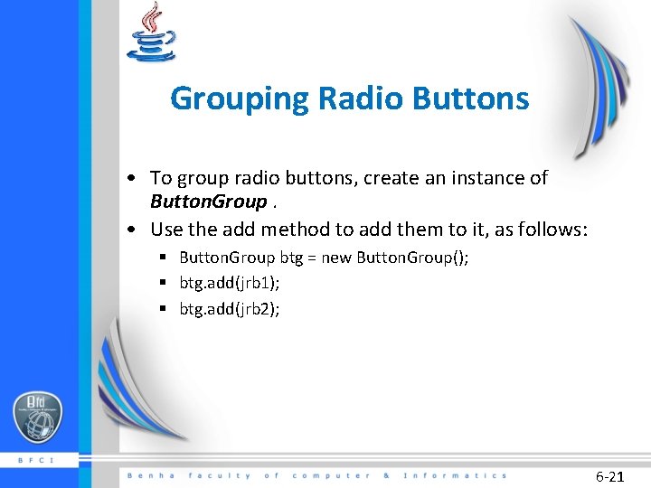 Grouping Radio Buttons • To group radio buttons, create an instance of Button. Group.