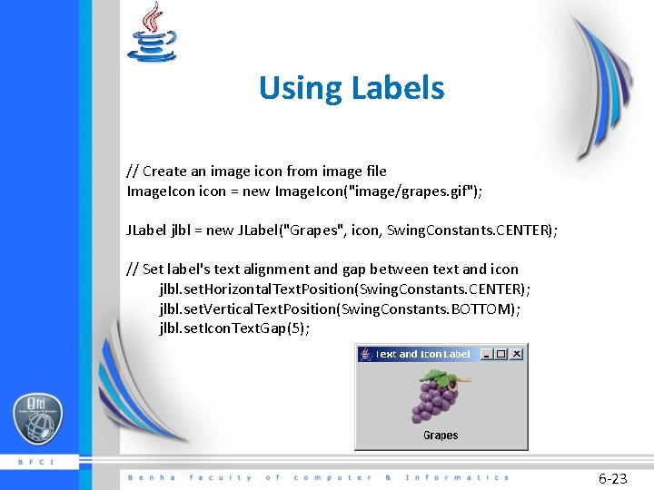 Using Labels // Create an image icon from image file Image. Icon icon =