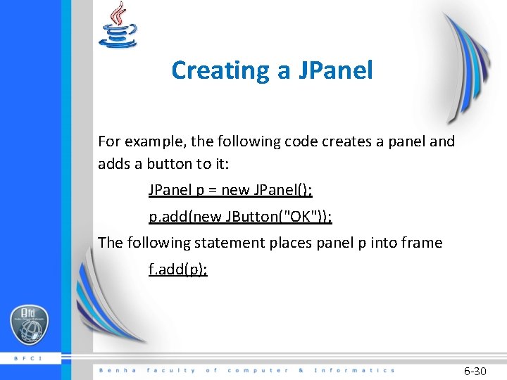Creating a JPanel For example, the following code creates a panel and adds a