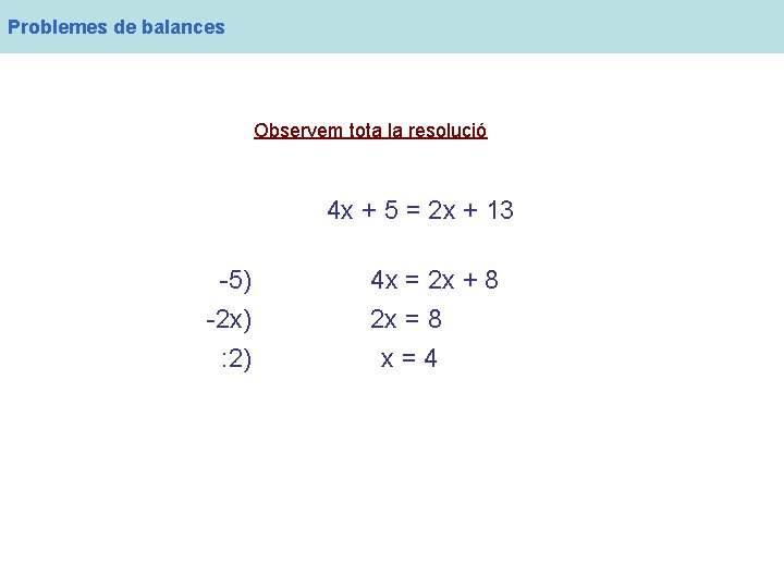 Problemes de balances Observem tota la resolució 4 x + 5 = 2 x