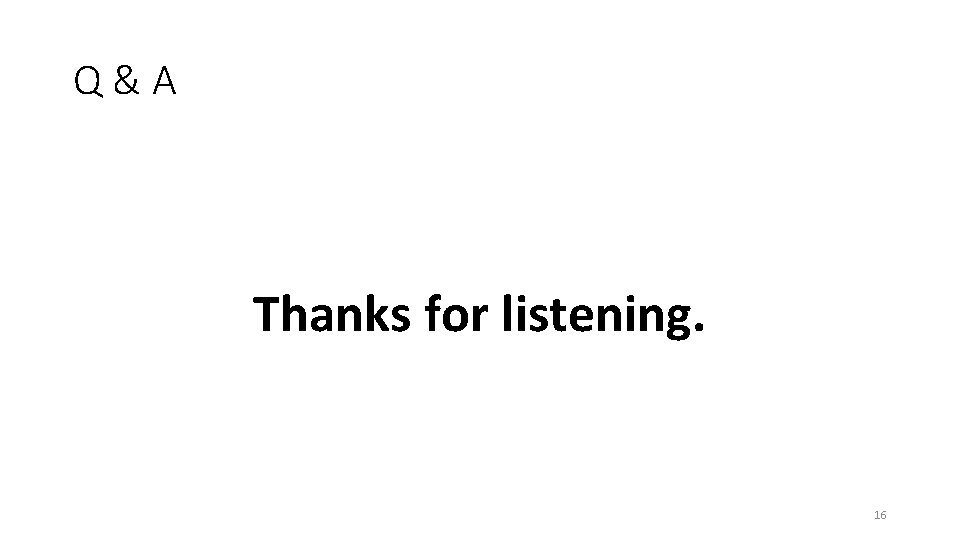 Q&A Thanks for listening. 16 