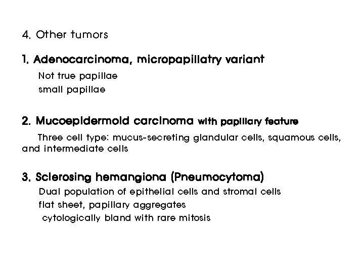 4. Other tumors 1. Adenocarcinoma, micropapillatry variant Not true papillae small papillae 2. Mucoepidermoid