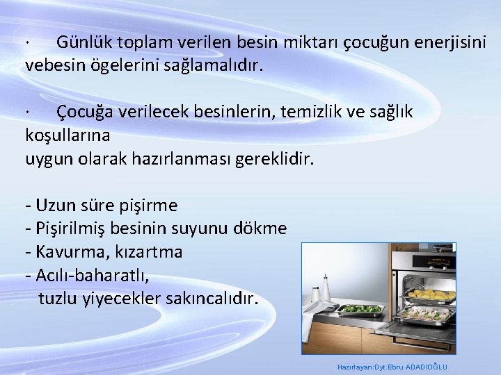 · Günlük toplam verilen besin miktarı çocuğun enerjisini vebesin ögelerini sağlamalıdır. · Çocuğa verilecek