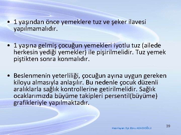  • 1 yaşından önce yemeklere tuz ve şeker ilavesi yapılmamalıdır. • 1 yaşına